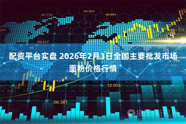 配资平台实盘 2026年2月3日全国主要批发市场面粉价格行情