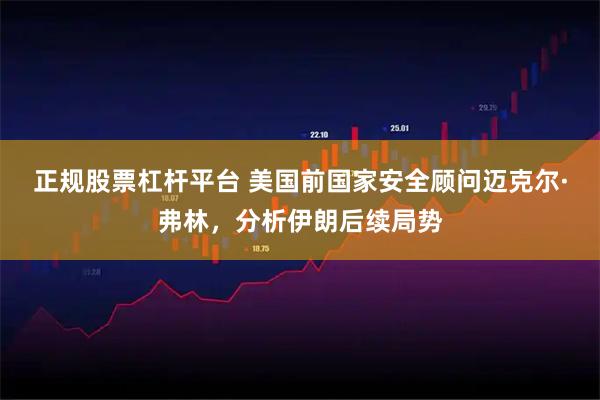 正规股票杠杆平台 美国前国家安全顾问迈克尔·弗林，分析伊朗后续局势